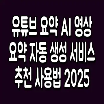 유튜브 요약 AI 영상 요약 자동 생성 서비스 추천 사용법 2025