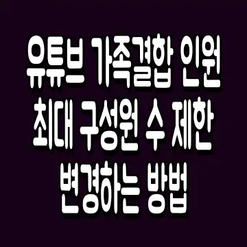 유튜브 가족결합 인원 최대 구성원 수 제한 변경하는 방법