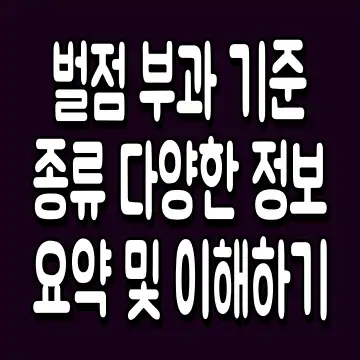 벌점 부과 기준 종류 다양한 정보 요약 및 이해하기