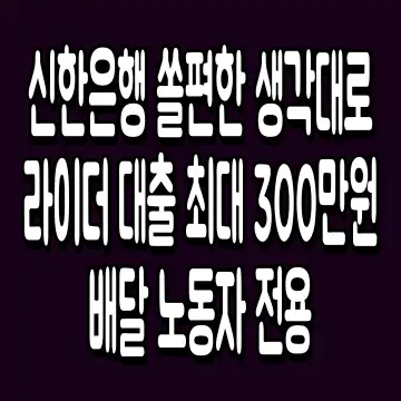 신한은행 쏠편한 생각대로 라이더 대출 최대 300만원 배달 노동자 전용