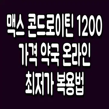 맥스 콘드로이틴 1200 가격 약국 온라인 최저가 복용법