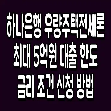 하나은행 우량주택전세론 최대 5억원 대출 한도 금리 조건 신청 방법