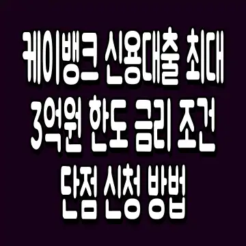 케이뱅크 신용대출 최대 3억원 한도 금리 조건 단점 신청 방법