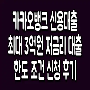 카카오뱅크 신용대출 최대 3억원 저금리 대출 한도 조건 신청 후기