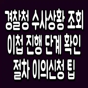 경찰청 수사상황 조회 이첩 진행 단계 확인 절차 이의신청 팁