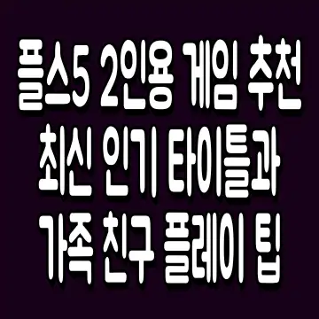 플스5 2인용 게임 추천 최신 인기 타이틀과 가족 친구 플레이 팁