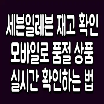 세븐일레븐 재고 확인 모바일로 품절 상품 실시간 확인하는 법