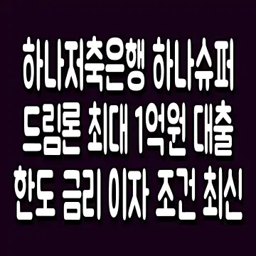 하나저축은행 하나슈퍼드림론 최대 1억원 대출 한도 금리 이자 조건 최신
