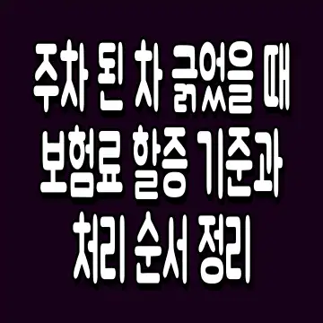 주차 된 차 긁었을 때 보험료 할증 기준과 처리 순서 정리