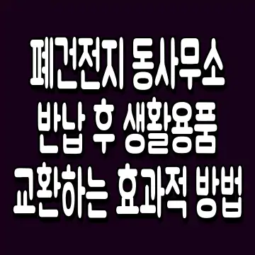 폐건전지 동사무소 반납 후 생활용품 교환하는 효과적 방법