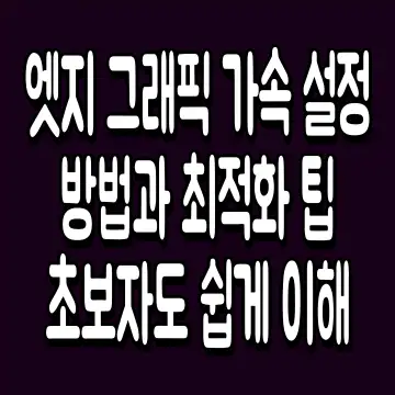엣지 그래픽 가속 설정 방법과 최적화 팁 초보자도 쉽게 이해