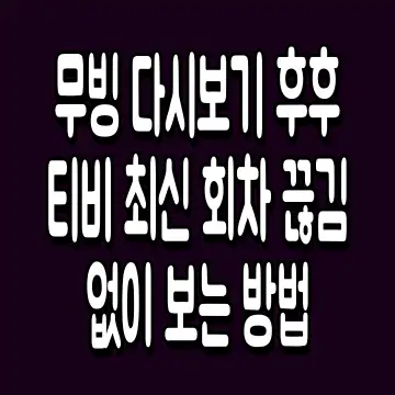 무빙 다시보기 후후 티비 최신 회차 끊김 없이 보는 방법