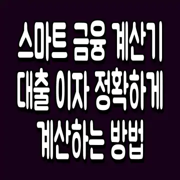 스마트 금융 계산기 대출 이자 정확하게 계산하는 방법