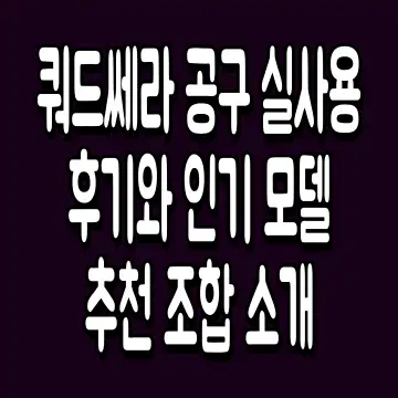쿼드쎄라 공구 실사용 후기와 인기 모델 추천 조합 소개