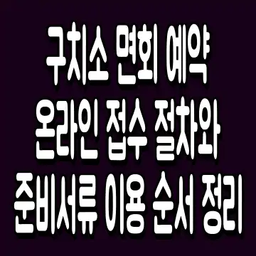 구치소 면회 예약 온라인 접수 절차와 준비서류 이용 순서 정리