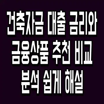 건축자금 대출 금리와 금융상품 추천 비교 분석 쉽게 해설