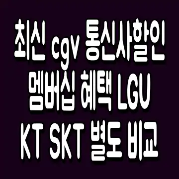 최신 cgv 통신사 할인 멤버십 혜택 LGU KT SKT 별도 비교