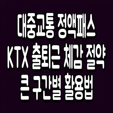 대중교통 정액패스 KTX 출퇴근 체감 절약 큰 구간별 활용법