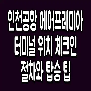 인천공항 에어프레미아 터미널 위치 체크인 절차와 탑승 팁