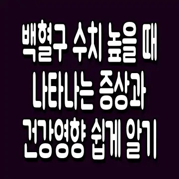 백혈구 수치 높을 때 나타나는 증상과 건강영향 쉽게 알기