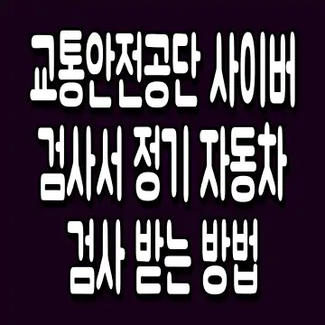 교통안전공단 사이버검사서 정기 자동차검사 받는 방법