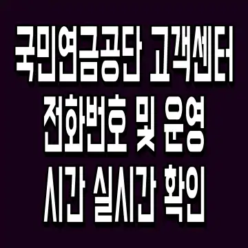 국민연금공단 고객센터 전화번호 및 운영 시간 실시간 확인