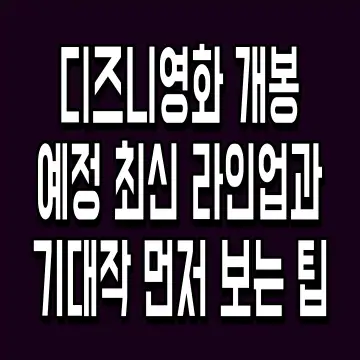 디즈니영화 개봉 예정 최신 라인업과 기대작 먼저 보는 팁