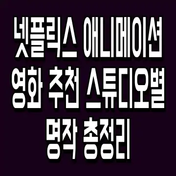 넷플릭스 애니메이션 영화 추천 스튜디오별 명작 총정리
