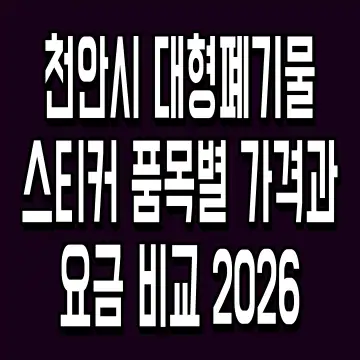 천안시 대형폐기물 스티커 품목별 가격과 요금 비교 2026