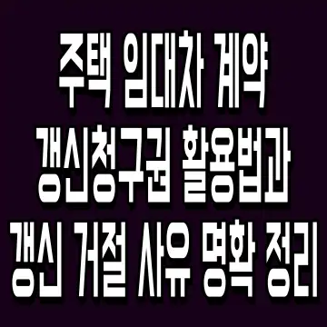 주택 임대차 계약갱신청구권 활용법과 갱신 거절 사유 명확 정리