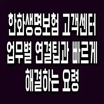 한화생명보험 고객센터 업무별 연결팁과 빠르게 해결하는 요령