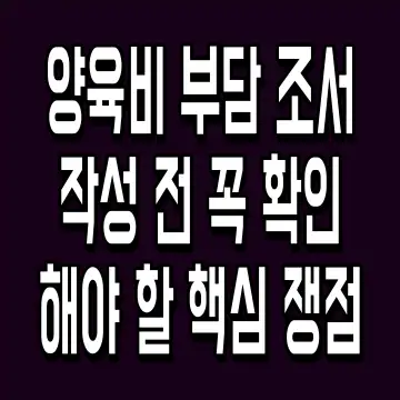양육비 부담 조서 작성 전 꼭 확인해야 할 핵심 쟁점
