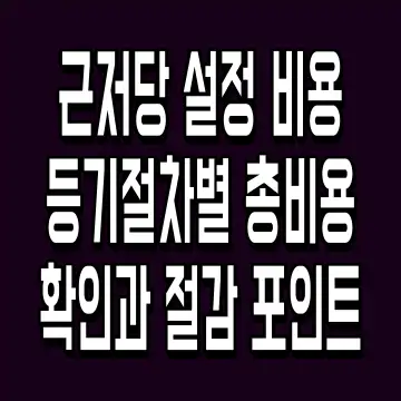 근저당 설정 비용 등기절차별 총비용 확인과 절감 포인트