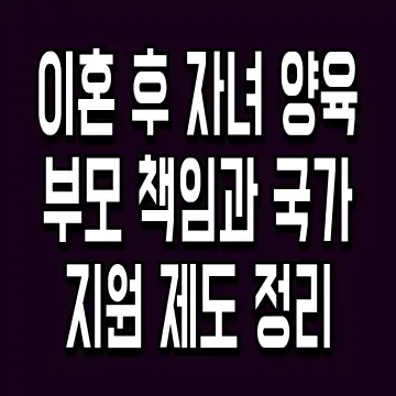 이혼 후 자녀 양육 부모 책임과 국가 지원 제도 정리