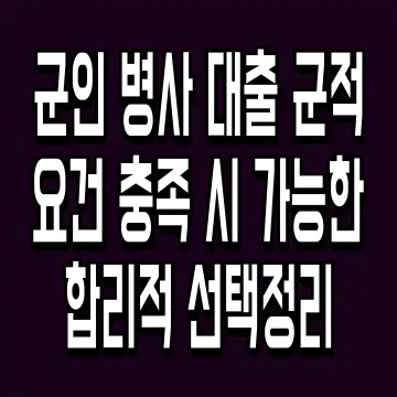 군인 병사 대출 군적요건 충족 시 가능한 합리적 선택정리