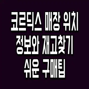 코르딕스 매장 위치정보와 재고찾기 쉬운 구매팁