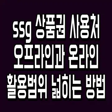 ssg 상품권 사용처 오프라인과 온라인 활용범위 넓히는 방법