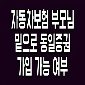 자동차보험 부모님 밑으로 동일증권 가입 가능 여부