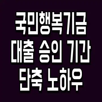 국민행복기금 대출 승인 기간 단축 노하우