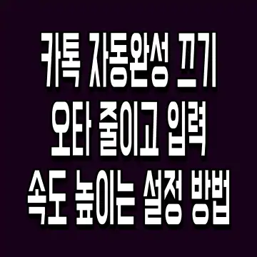 카톡 자동완성 끄기 오타 줄이고 입력 속도 높이는 설정 방법