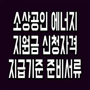 소상공인 에너지지원금 신청자격 지급기준 준비서류