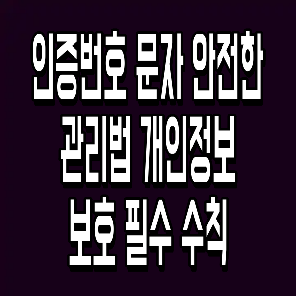 인증번호 문자 안전한 관리법 개인정보 보호 필수 수칙