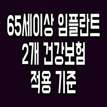 65세이상 임플란트 2개 건강보험 적용 기준