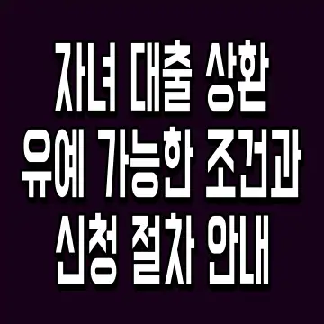 자녀 대출 상환유예 가능한 조건과 신청 절차 안내