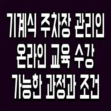 기계식주차장 관리인 온라인 교육 집에서 수강 과정과 조건