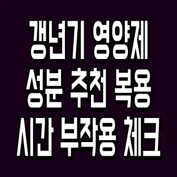 갱년기 영양제 성분 추천 복용시간 부작용 체크