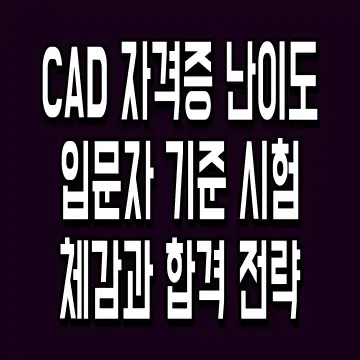 CAD 자격증 난이도 입문자 기준 시험 체감과 합격 전략