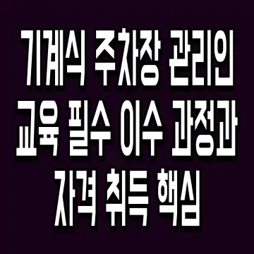 기계식 주차장 관리인 교육 필수 이수 과정과 자격 취득 핵심