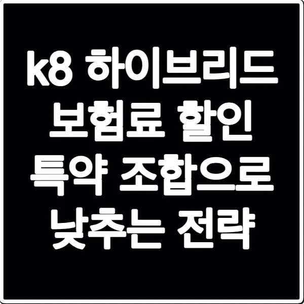k8 하이브리드 보험료 할인 특약 조합으로 낮추는 전략
