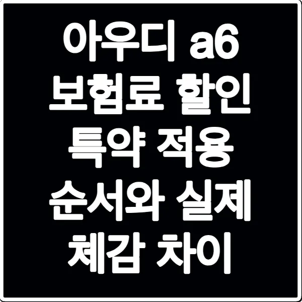 아우디 a6 보험료 할인 특약 적용 순서와 실제 체감 차이